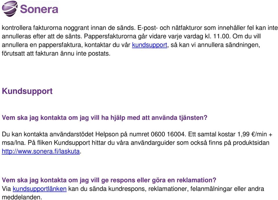 Kundsupport Vem ska jag kontakta om jag vill ha hjälp med att använda tjänsten? Du kan kontakta användarstödet Helpson på numret 0600 16004. Ett samtal kostar 1,99 /min + msa/lna.