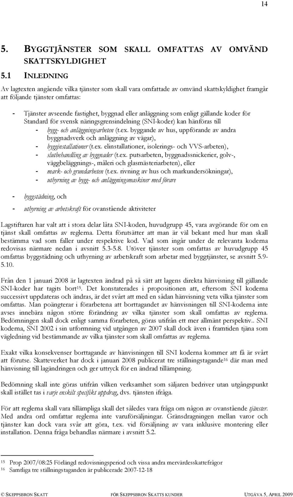 enligt gällande koder för Standard för svensk näringsgrensindelning (SNI-koder) kan hänföras till - bygg- och anläggningsarbeten (t.ex.