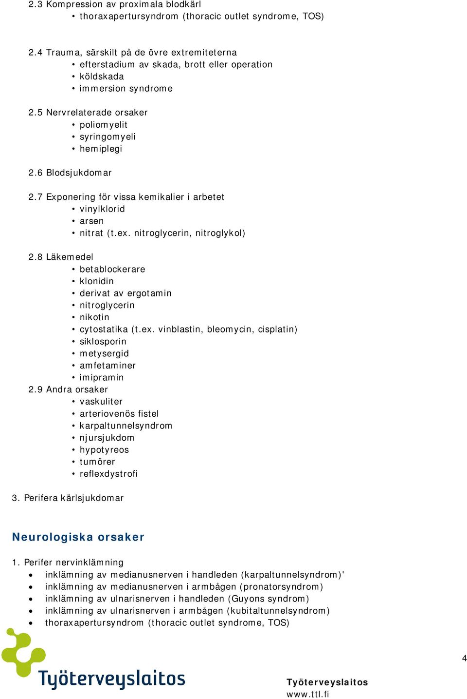 6 Blodsjukdomar 2.7 Exponering för vissa kemikalier i arbetet vinylklorid arsen nitrat (t.ex. nitroglycerin, nitroglykol) 2.