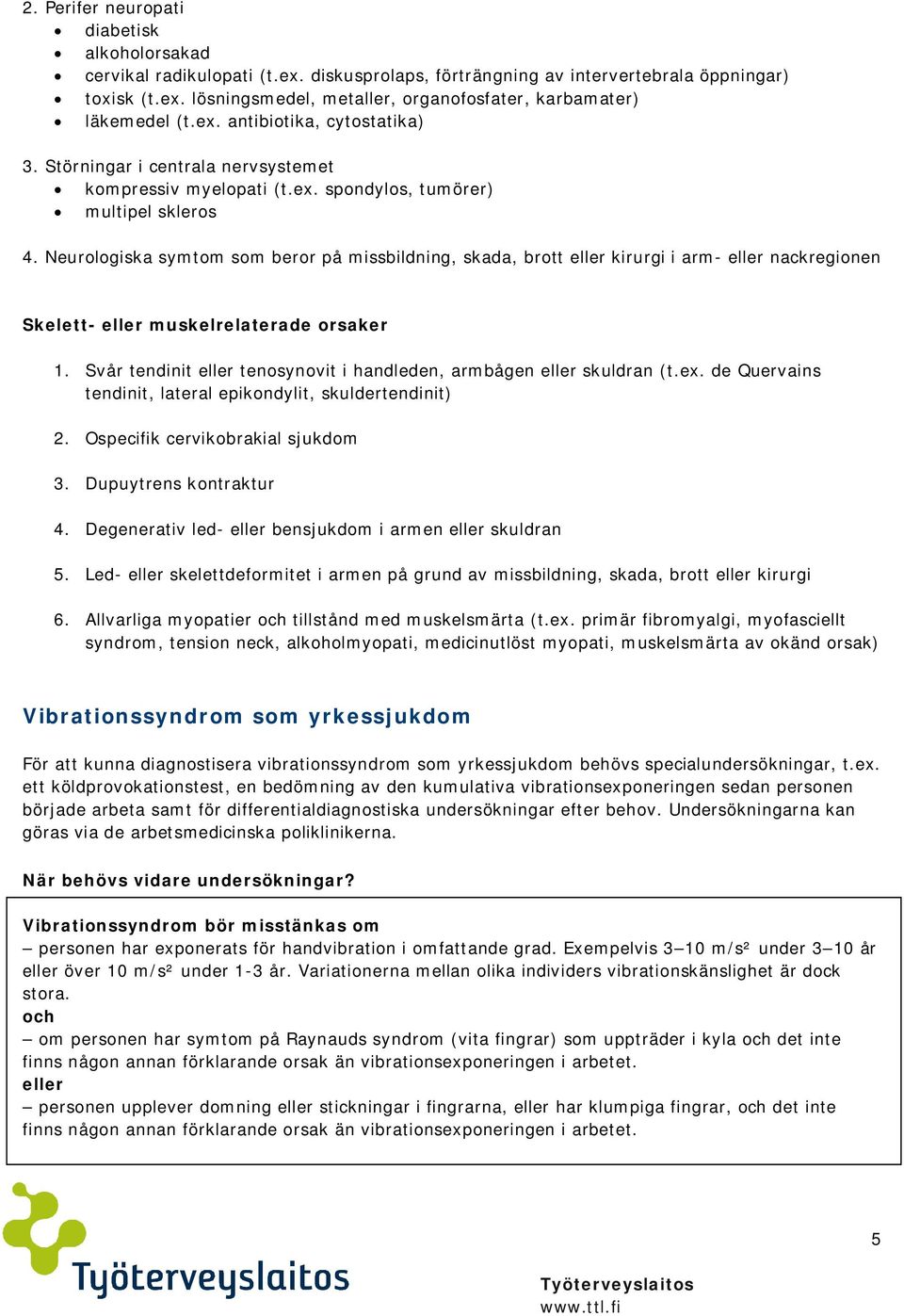 Neurologiska symtom som beror på missbildning, skada, brott eller kirurgi i arm- eller nackregionen Skelett- eller muskelrelaterade orsaker 1.