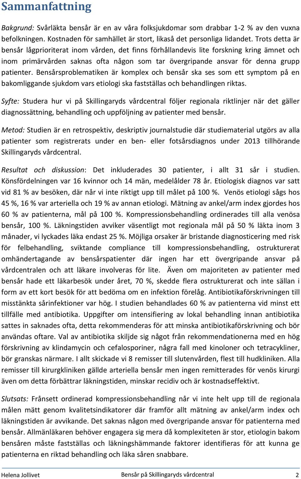 Bensårsproblematiken är komplex och bensår ska ses som ett symptom på en bakomliggande sjukdom vars etiologi ska fastställas och behandlingen riktas.