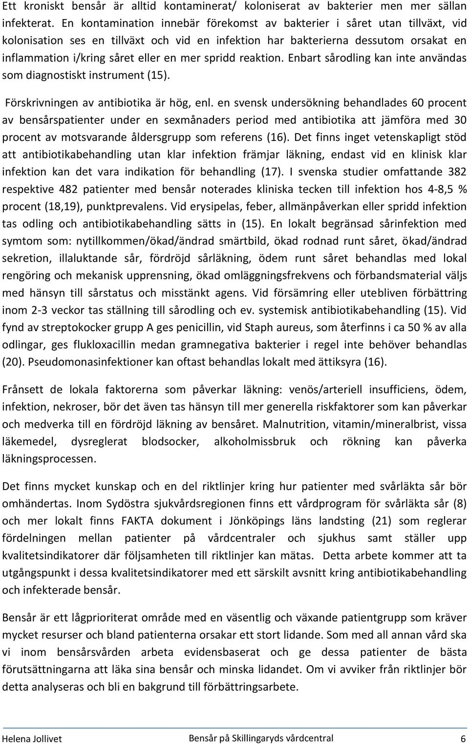 mer spridd reaktion. Enbart sårodling kan inte användas som diagnostiskt instrument (15). Förskrivningen av antibiotika är hög, enl.