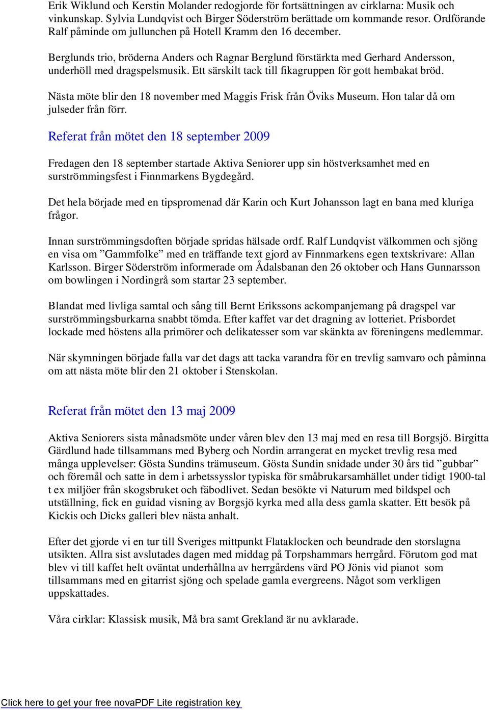 Ett särskilt tack till fikagruppen för gott hembakat bröd. Nästa möte blir den 18 november med Maggis Frisk från Öviks Museum. Hon talar då om julseder från förr.