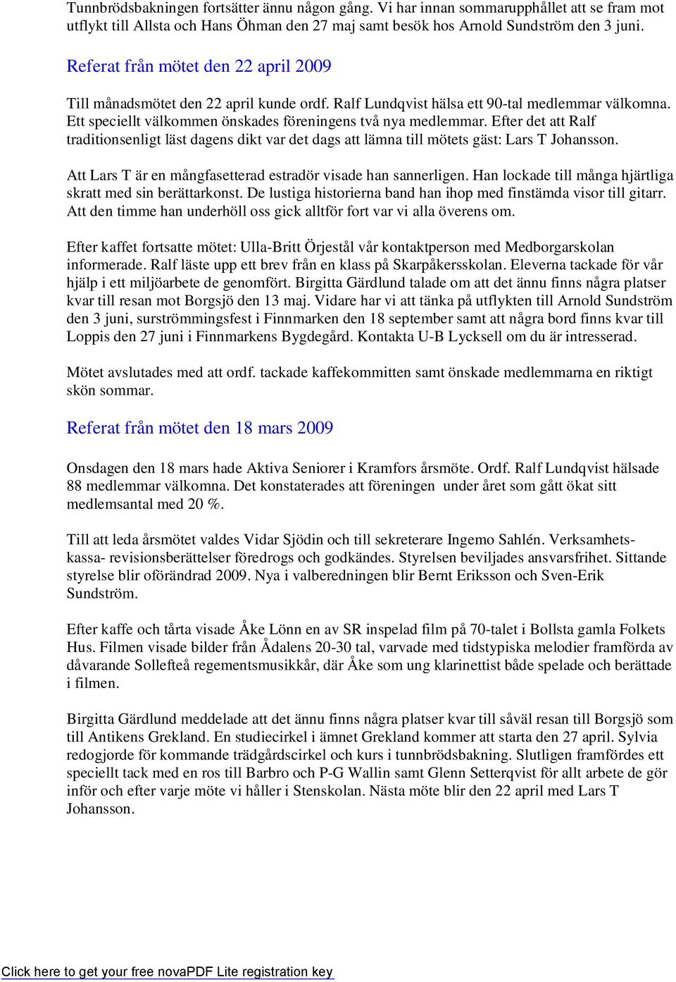 Efter det att Ralf traditionsenligt läst dagens dikt var det dags att lämna till mötets gäst: Lars T Johansson. Att Lars T är en mångfasetterad estradör visade han sannerligen.