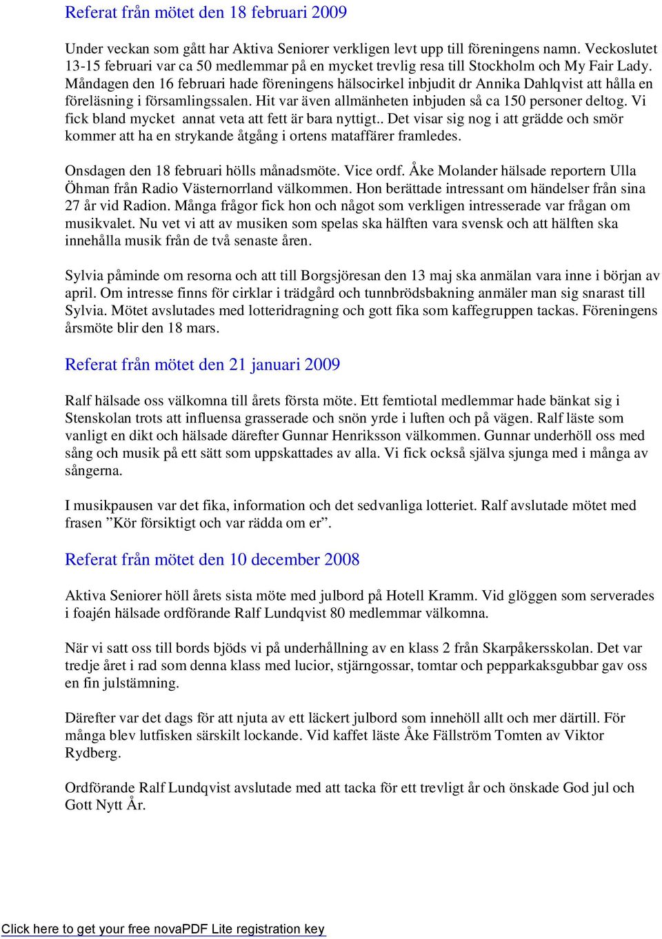 Måndagen den 16 februari hade föreningens hälsocirkel inbjudit dr Annika Dahlqvist att hålla en föreläsning i församlingssalen. Hit var även allmänheten inbjuden så ca 150 personer deltog.