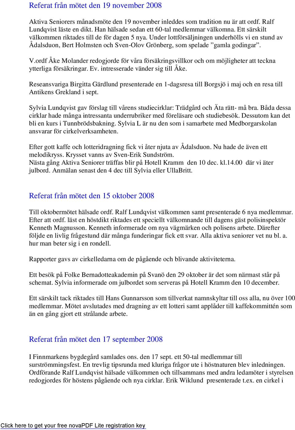 Under lottförsäljningen underhölls vi en stund av Ådalsduon, Bert Holmsten och Sven-Olov Grönberg, som spelade gamla godingar. V.