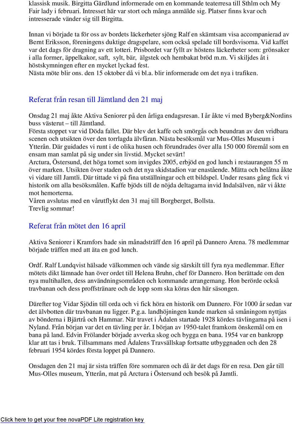 Innan vi började ta för oss av bordets läckerheter sjöng Ralf en skämtsam visa accompanierad av Bernt Eriksson, föreningens duktige dragspelare, som också spelade till bordsvisorna.