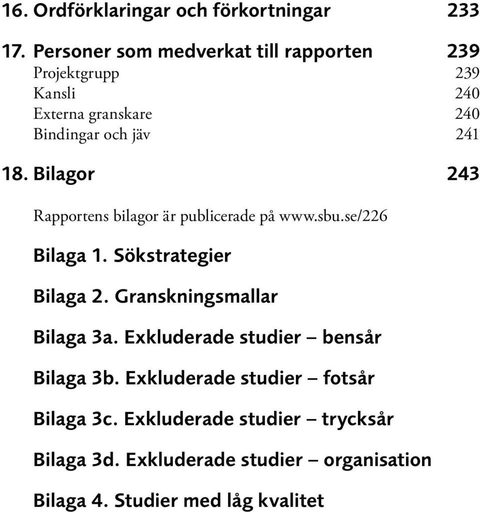 Bilagor 243 Rapportens bilagor är publicerade på www.sbu.se/226 Bilaga 1. Sökstrategier Bilaga 2.