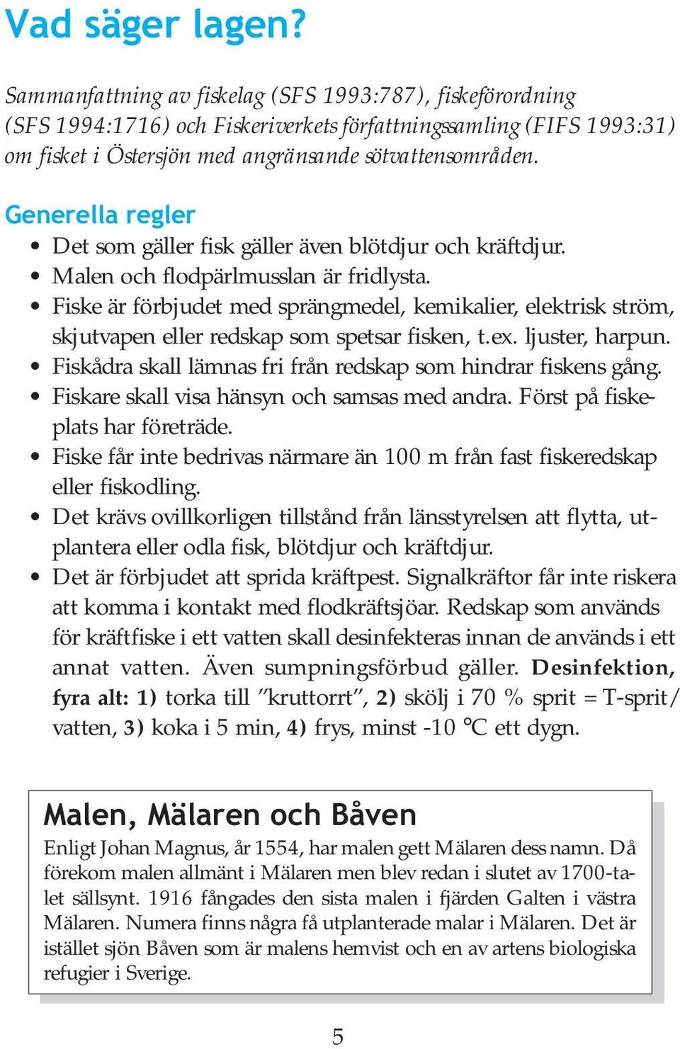 Generella regler Det som gäller fisk gäller även blötdjur och kräftdjur. Malen och flodpärlmusslan är fridlysta.