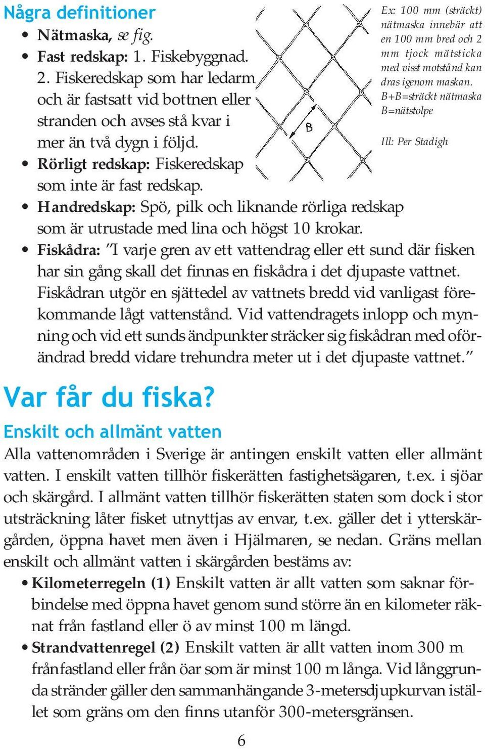 Fiskådra: I varje gren av ett vattendrag eller ett sund där fisken har sin gång skall det finnas en fiskådra i det djupaste vattnet.
