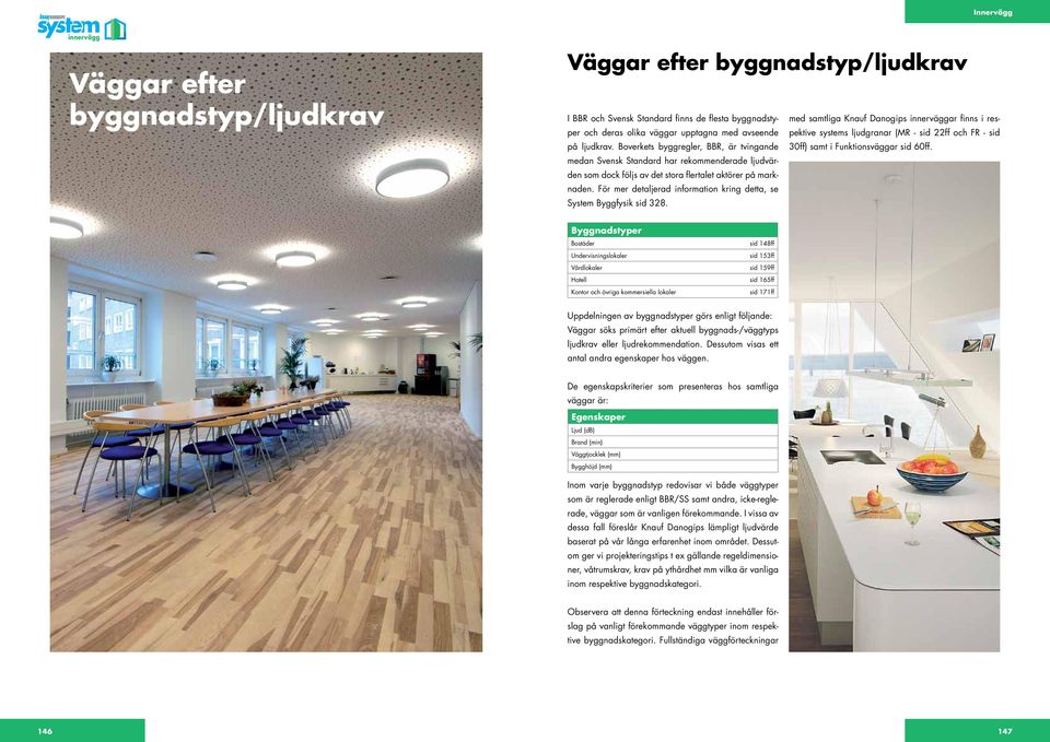 medan Svensk Standard har rekommenderade ljudvärden som dock följs av det stora flertalet aktörer på marknaden. För mer detaljerad information kring detta, se System Byggfysik sid 328.