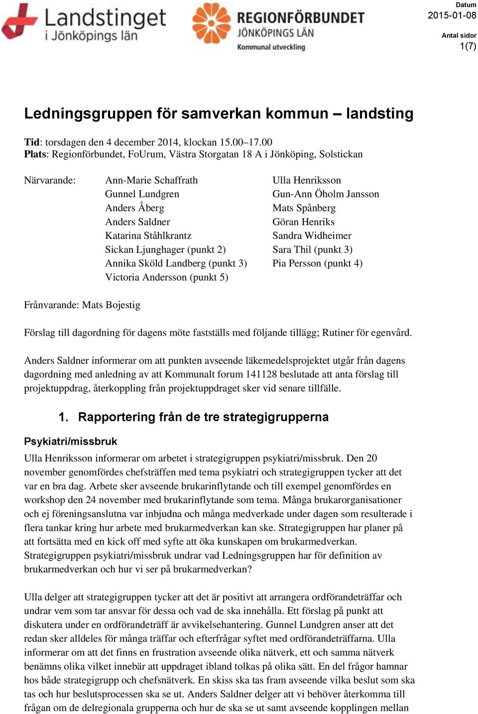 Anders Saldner Göran Henriks Katarina Ståhlkrantz Sandra Widheimer Sickan Ljunghager (punkt 2) Sara Thil (punkt 3) Annika Sköld Landberg (punkt 3) Pia Persson (punkt 4) Victoria Andersson (punkt 5)