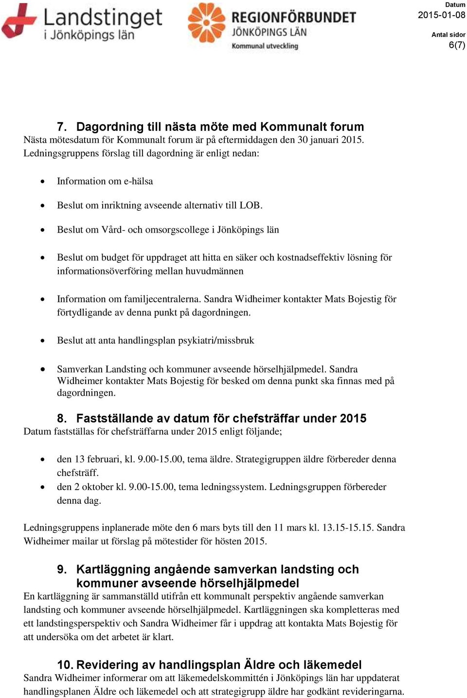 Beslut om Vård- och omsorgscollege i Jönköpings län Beslut om budget för uppdraget att hitta en säker och kostnadseffektiv lösning för informationsöverföring mellan huvudmännen Information om