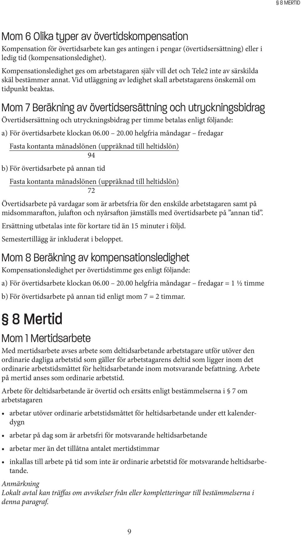 Mom 7 Beräkning av övertidsersättning och utryckningsbidrag Övertidsersättning och utryckningsbidrag per timme betalas enligt följande: a) För övertidsarbete klockan 06.00 20.