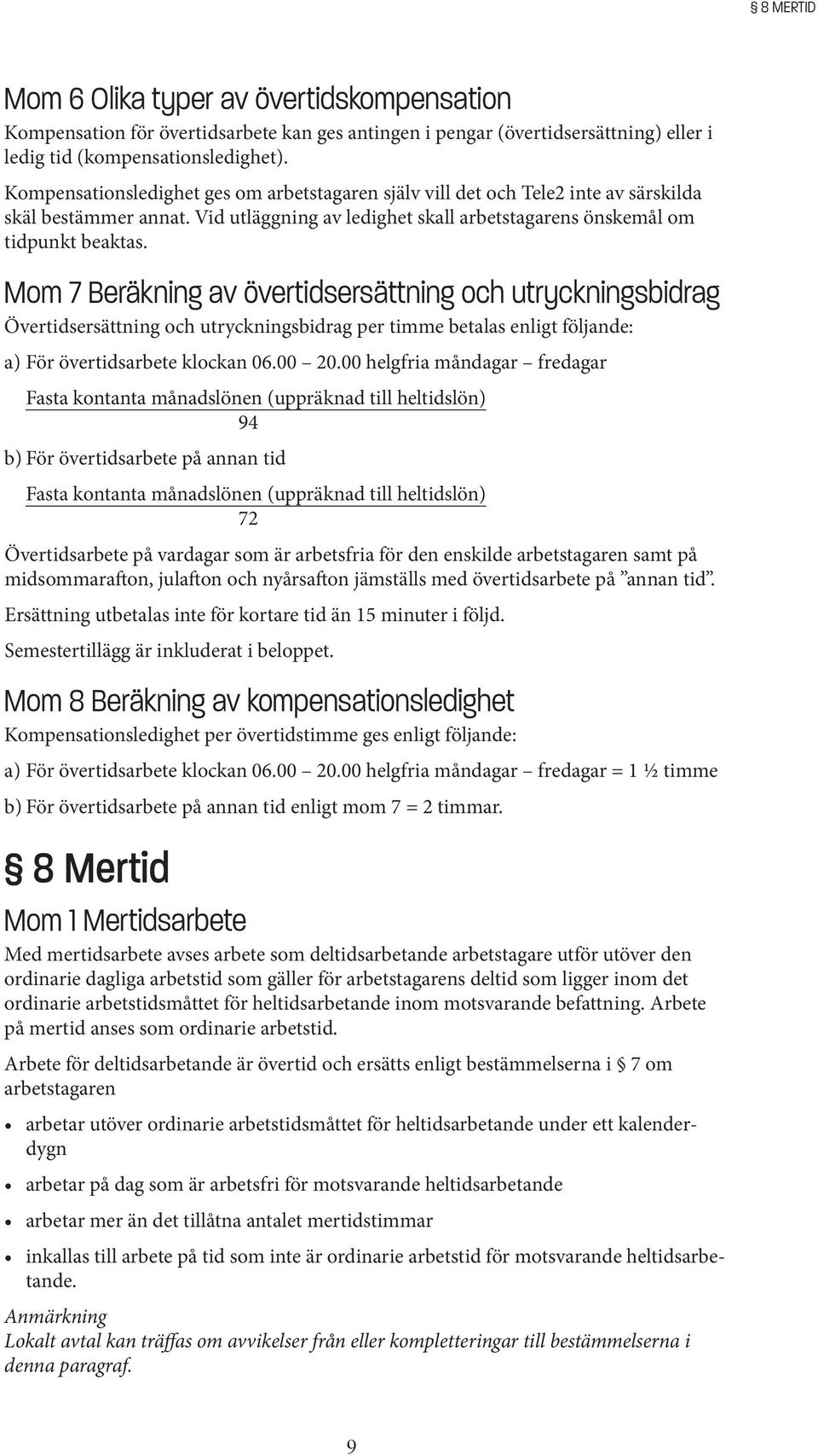 Mom 7 Beräkning av övertidsersättning och utryckningsbidrag Övertidsersättning och utryckningsbidrag per timme betalas enligt följande: a) För övertidsarbete klockan 06.00 20.