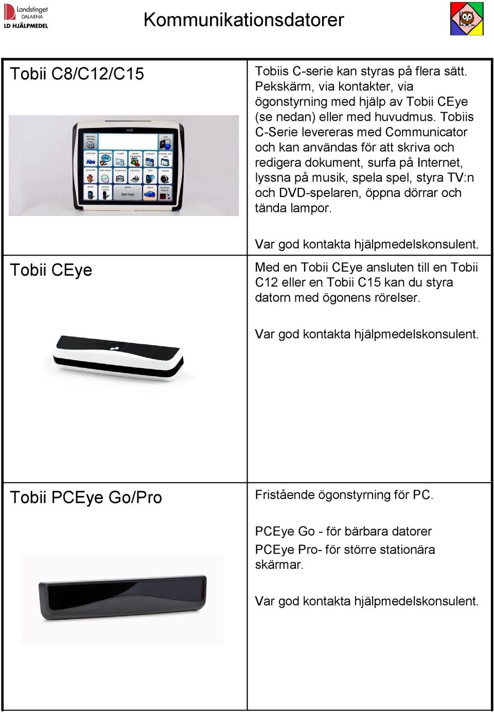 Tobiis C-Serie levereras med Communicator och kan användas för att skriva och redigera dokument, surfa på Internet, lyssna på musik, spela spel, styra TV:n