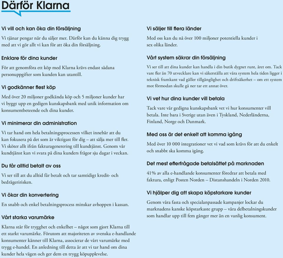 Vi godkänner flest köp Med över 20 miljoner godkända köp och 5 miljoner kunder har vi byggt upp en gedigen kunskapsbank med unik information om konsumentbeteende och dina kunder.