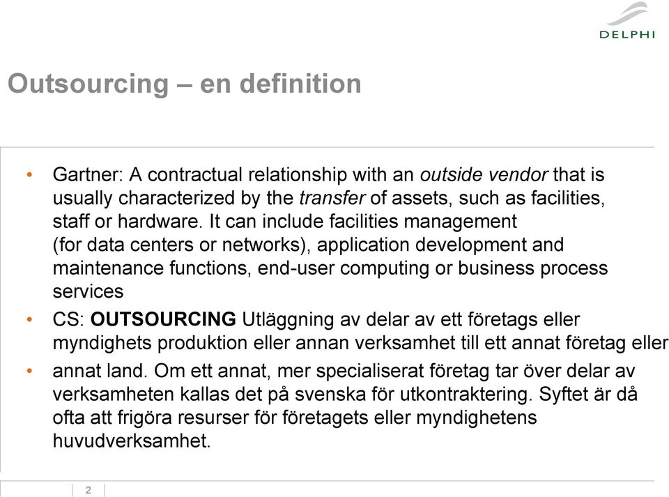 It can include facilities management (for data centers or networks), application development and maintenance functions, end-user computing or business process services CS: