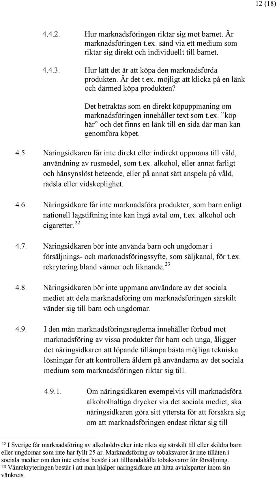 Det betraktas som en direkt köpuppmaning om marknadsföringen innehåller text som t.ex. köp här och det finns en länk till en sida där man kan genomföra köpet. 4.5.