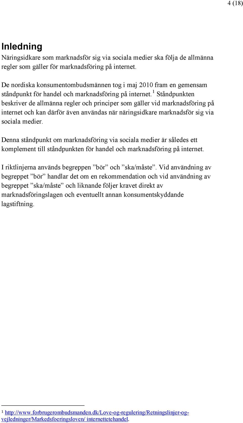 1 Ståndpunkten beskriver de allmänna regler och principer som gäller vid marknadsföring på internet och kan därför även användas när näringsidkare marknadsför sig via sociala medier.