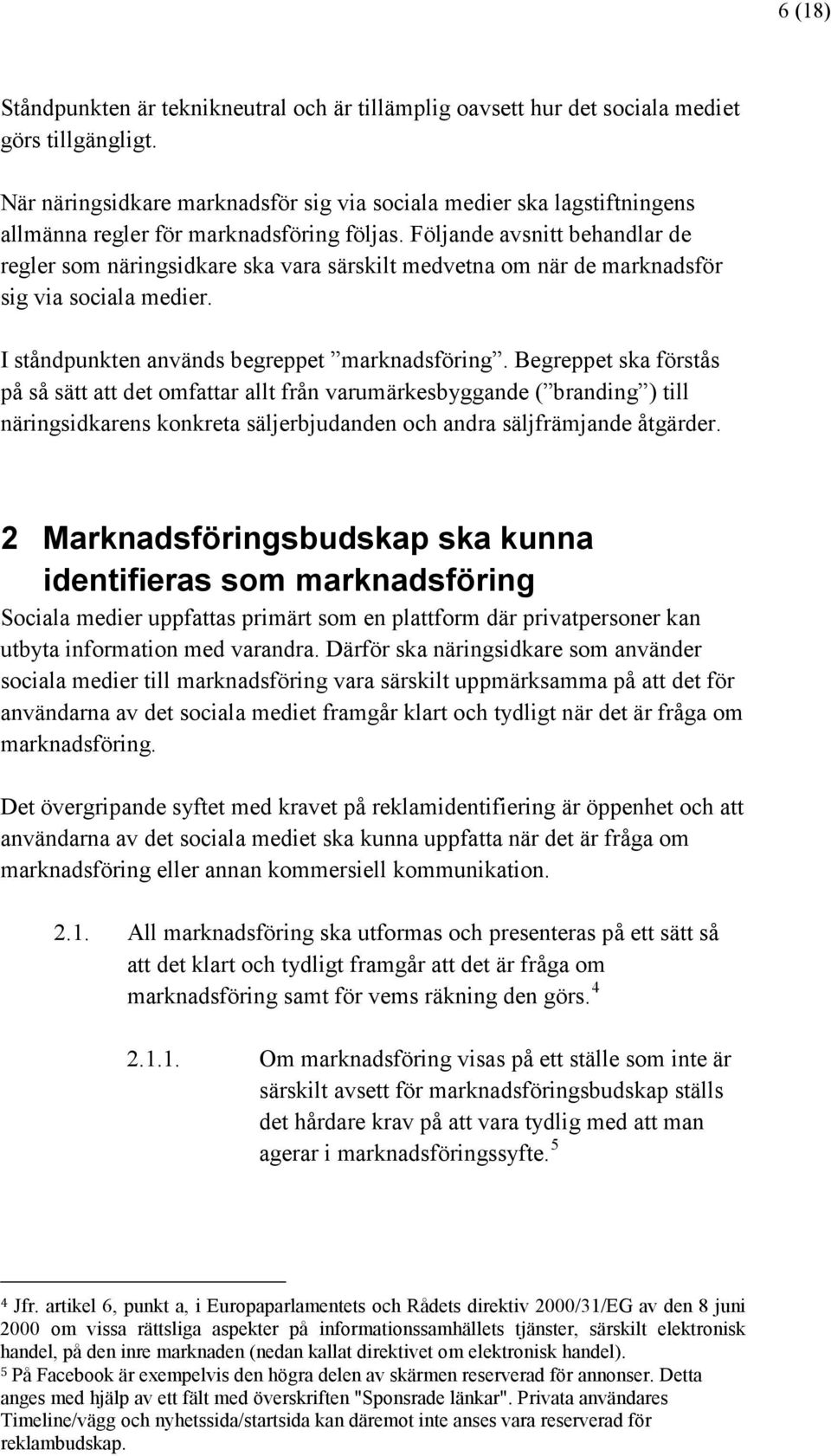 Följande avsnitt behandlar de regler som näringsidkare ska vara särskilt medvetna om när de marknadsför sig via sociala medier. I ståndpunkten används begreppet marknadsföring.