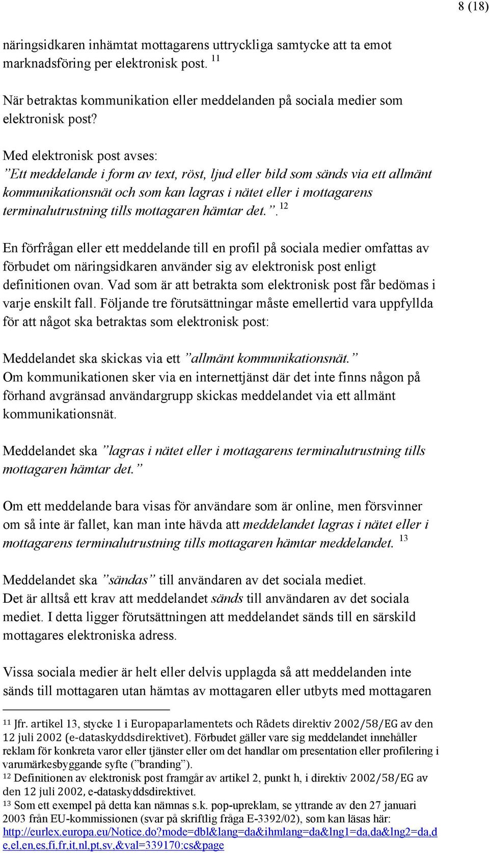 Med elektronisk post avses: Ett meddelande i form av text, röst, ljud eller bild som sänds via ett allmänt kommunikationsnät och som kan lagras i nätet eller i mottagarens terminalutrustning tills