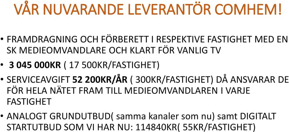 TV 3 045 000KR ( 17 500KR/FASTIGHET) SERVICEAVGIFT 52 200KR/ÅR ( 300KR/FASTIGHET) DÅ ANSVARAR DE