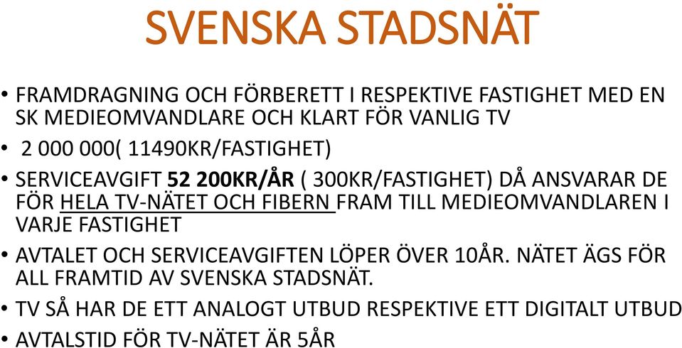 FIBERN FRAM TILL MEDIEOMVANDLAREN I VARJE FASTIGHET AVTALET OCH SERVICEAVGIFTEN LÖPER ÖVER 10ÅR.