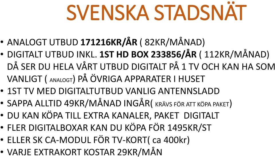 ÖVRIGA APPARATER I HUSET 1ST TV MED DIGITALTUTBUD VANLIG ANTENNSLADD SAPPA ALLTID 49KR/MÅNAD INGÅR( KRÄVS FÖR ATT KÖPA