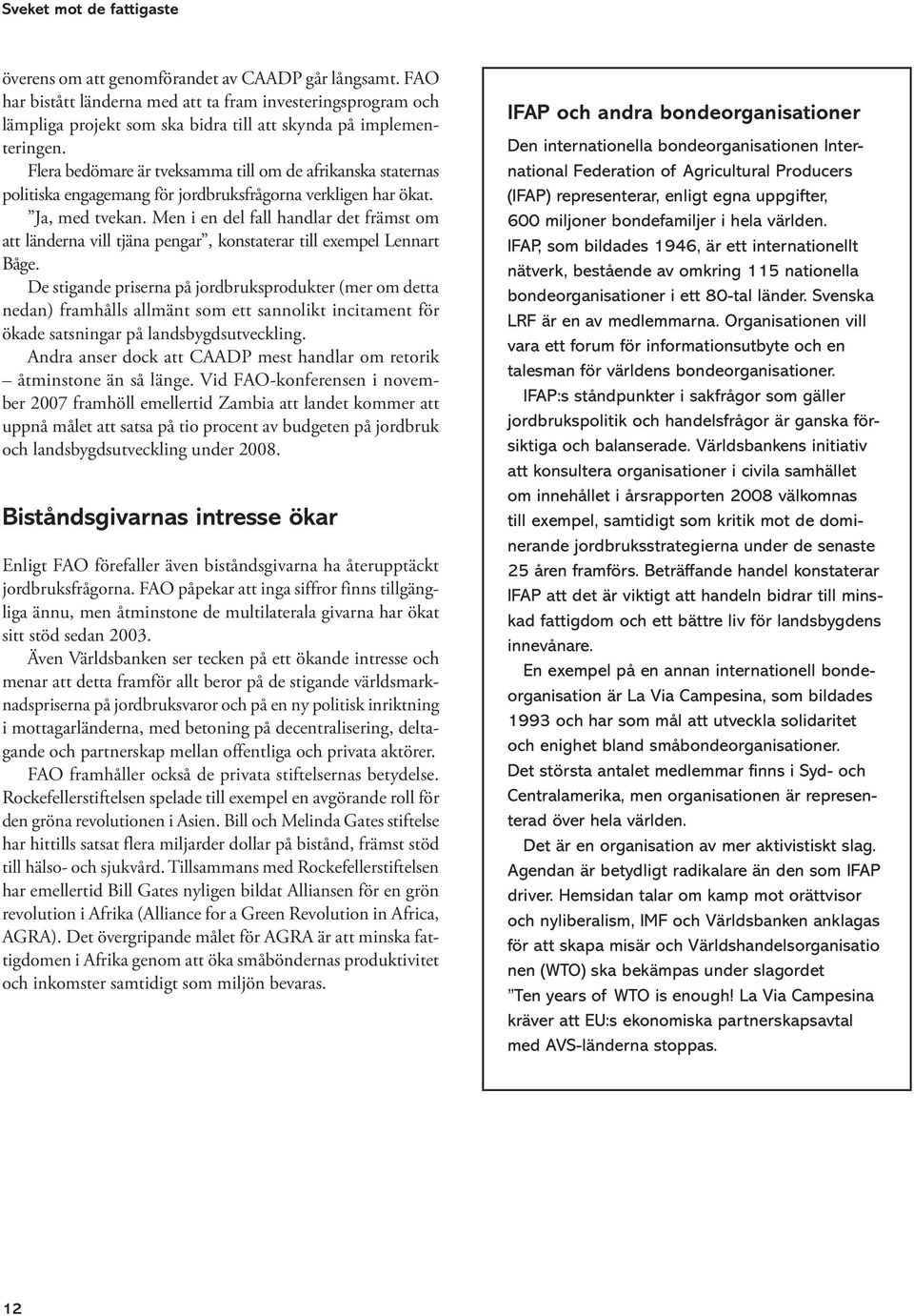 Flera bedömare är tveksamma till om de afrikanska staternas politiska engagemang för jordbruksfrågorna verkligen har ökat. Ja, med tvekan.