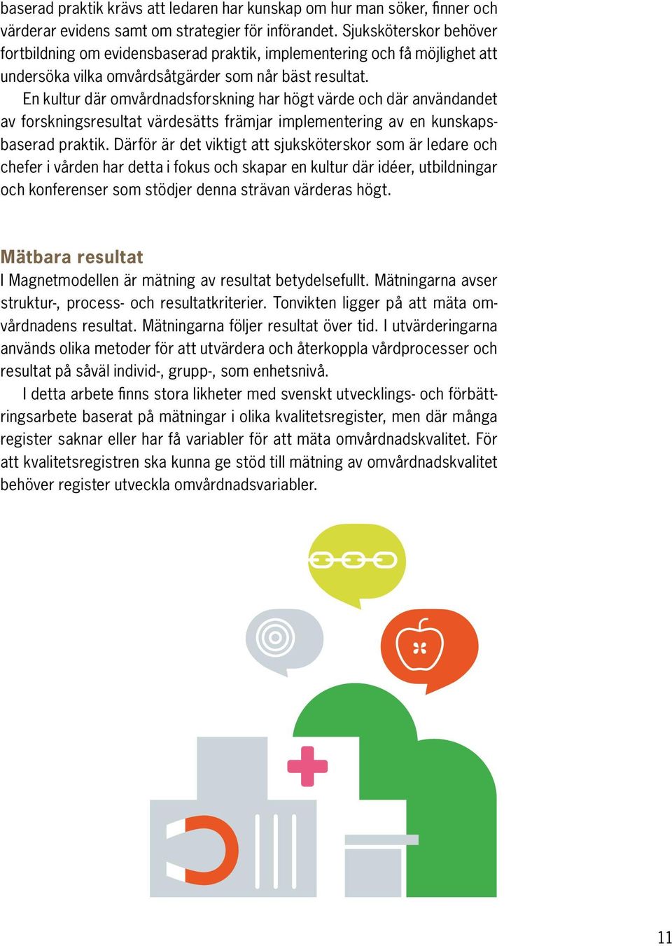 En kultur där omvårdnadsforskning har högt värde och där användandet av forskningsresultat värdesätts främjar implementering av en kunskapsbaserad praktik.