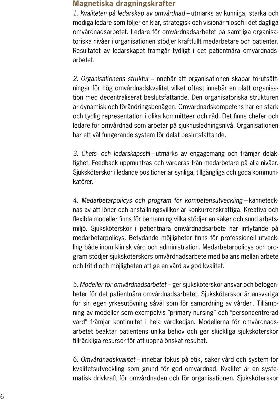 Resultatet av ledarskapet framgår tydligt i det patientnära omvårdnadsarbetet. 2.