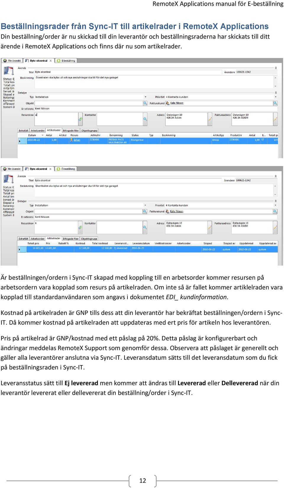 Om inte så är fallet kommer artiklelraden vara kopplad till standardanvändaren som angavs i dokumentet EDI_ kundinformation.