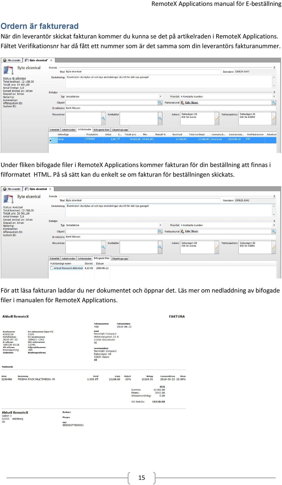 Under fliken bifogade filer i RemoteX Applications kommer fakturan för din beställning att finnas i filformatet HTML.