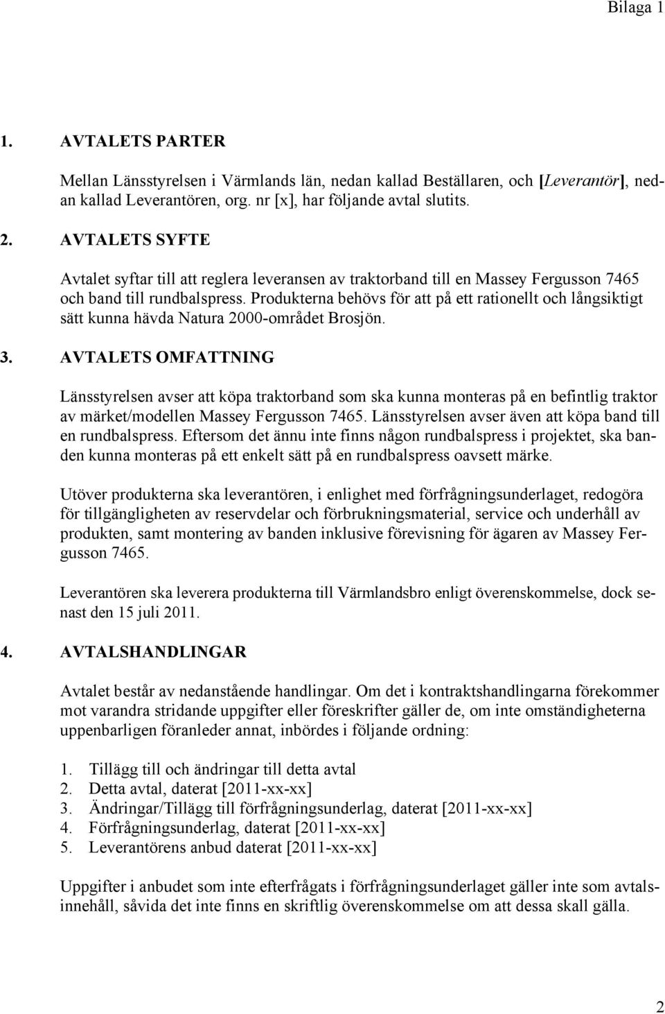 Produkterna behövs för att på ett rationellt och långsiktigt sätt kunna hävda Natura 2000-området Brosjön. 3.