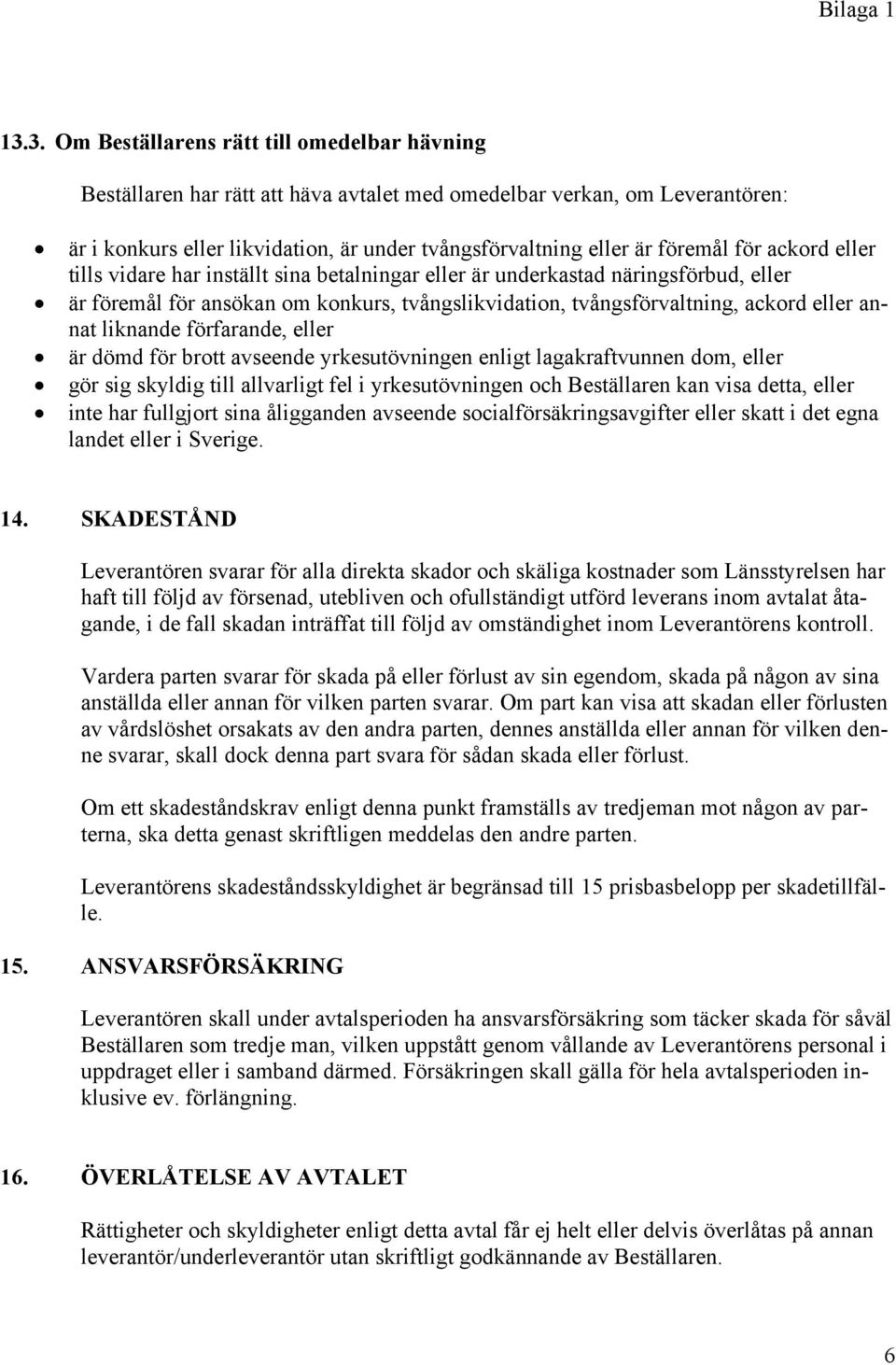 annat liknande förfarande, eller är dömd för brott avseende yrkesutövningen enligt lagakraftvunnen dom, eller gör sig skyldig till allvarligt fel i yrkesutövningen och Beställaren kan visa detta,