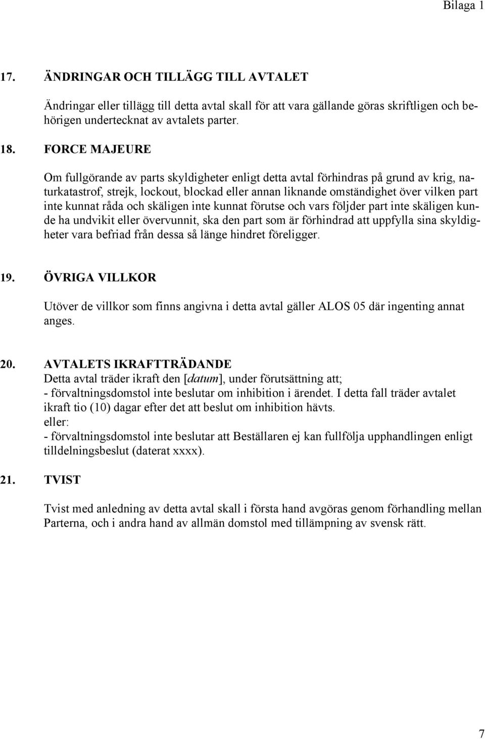 kunnat råda och skäligen inte kunnat förutse och vars följder part inte skäligen kunde ha undvikit eller övervunnit, ska den part som är förhindrad att uppfylla sina skyldigheter vara befriad från