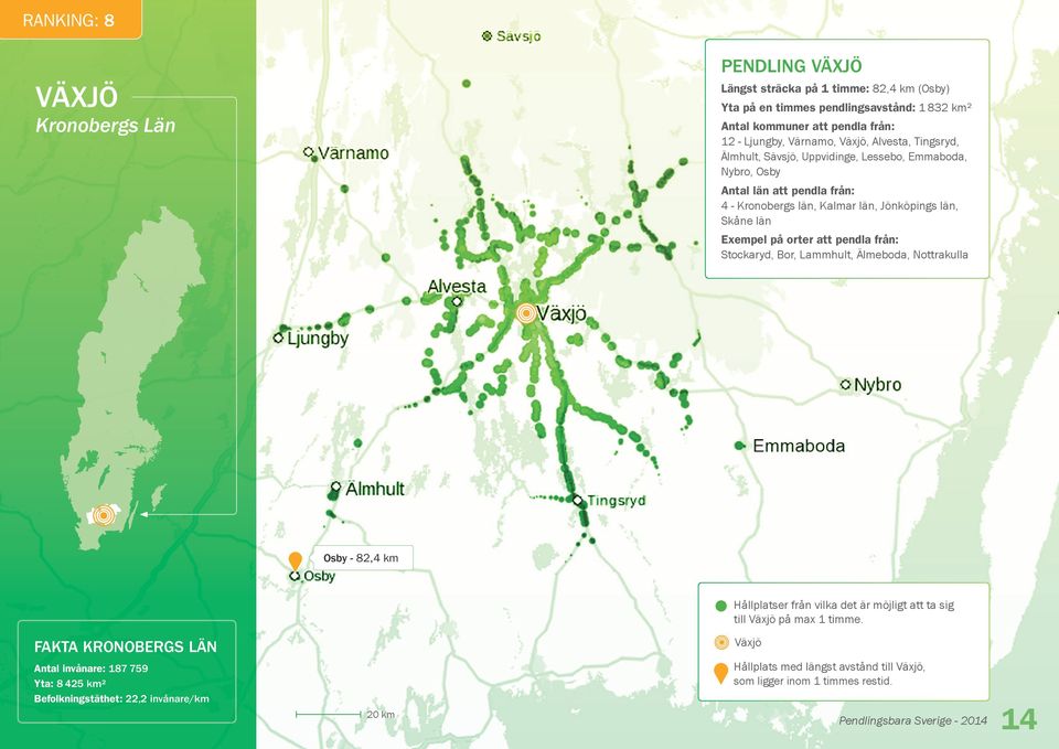 Kalmar län, Jönköpings län, Skåne län Stockaryd, Bor, Lammhult, Älmeboda, Nottrakulla Osby - 82,4 km sig till Växjö på max 1 timme.