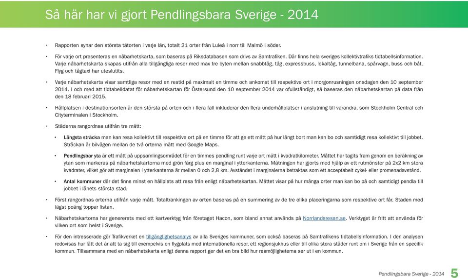 Varje nåbarhetskarta skapas utifrån alla tillgängliga resor med max tre byten mellan snabbtåg, tåg, expressbuss, lokaltåg, tunnelbana, spårvagn, buss och båt. Flyg och tågtaxi har uteslutits.