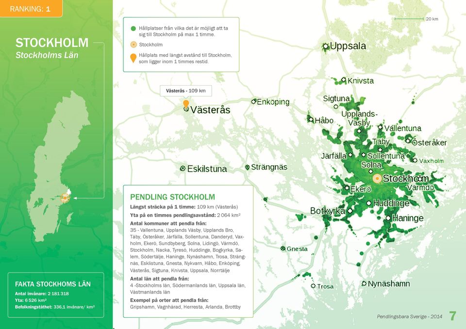 Upplands Väsby, Upplands Bro, Täby, Österåker, Järfälla, Sollentuna, Danderyd, Vaxholm, Ekerö, Sundbyberg, Solna, Lidingö, Värmdö, Stockholm, Nacka, Tyresö, Huddinge, Bogkyrka, Salem, Södertälje,