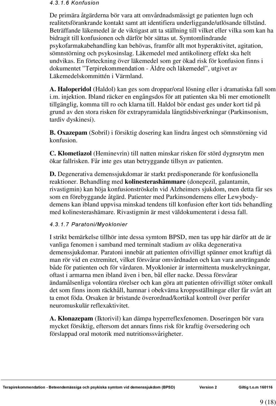 Symtomlindrande psykofarmakabehandling kan behövas, framför allt mot hyperaktivitet, agitation, sömnstörning och psykosinslag. Läkemedel med antikolinerg effekt ska helt undvikas.