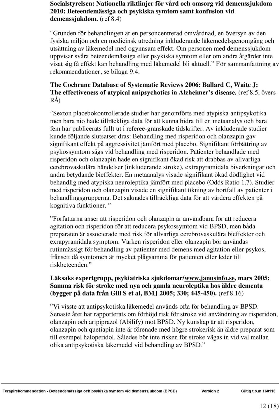 effekt. Om personen med demenssjukdom uppvisar svåra beteendemässiga eller psykiska symtom eller om andra åtgärder inte visat sig få effekt kan behandling med läkemedel bli aktuell.