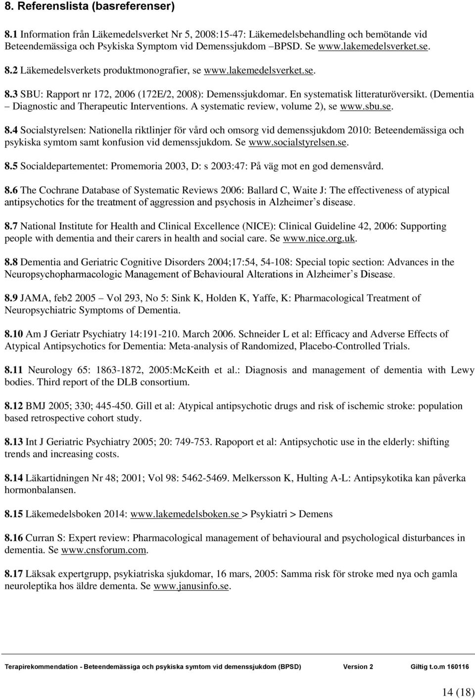 (Dementia Diagnostic and Therapeutic Interventions. A systematic review, volume 2), se www.sbu.se. 8.