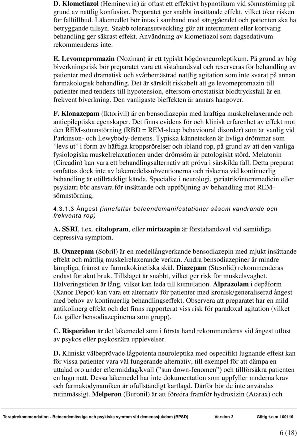 Användning av klometiazol som dagsedativum rekommenderas inte. E. Levomepromazin (Nozinan) är ett typiskt högdosneuroleptikum.