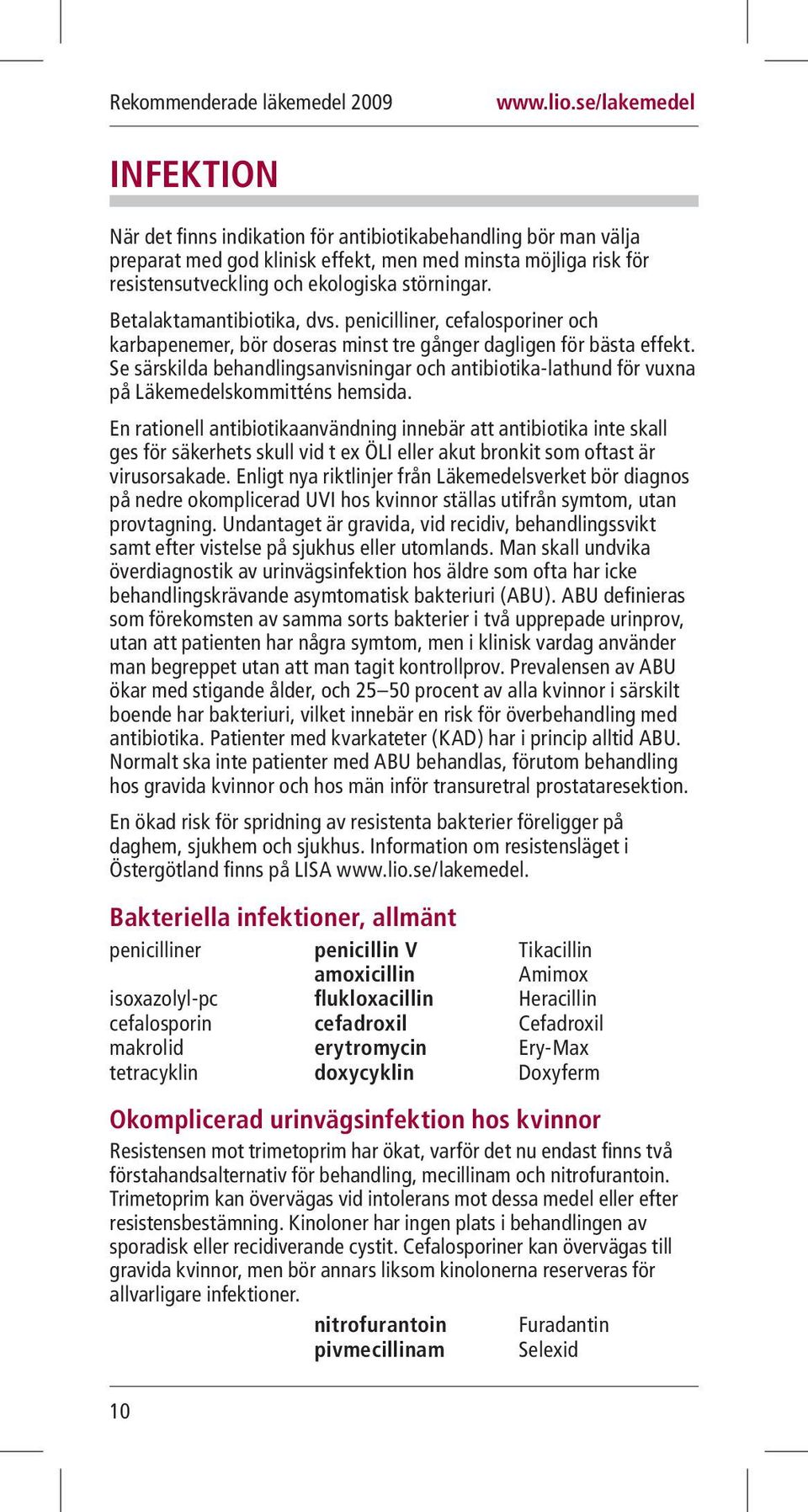 Se särskilda behandlingsanvisningar och antibiotika-lathund för vuxna på Läkemedelskommitténs hemsida.