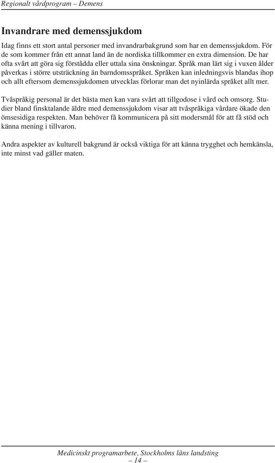 Språken kan inledningsvis blandas ihop och allt eftersom demenssjukdomen utvecklas förlorar man det nyinlärda språket allt mer.