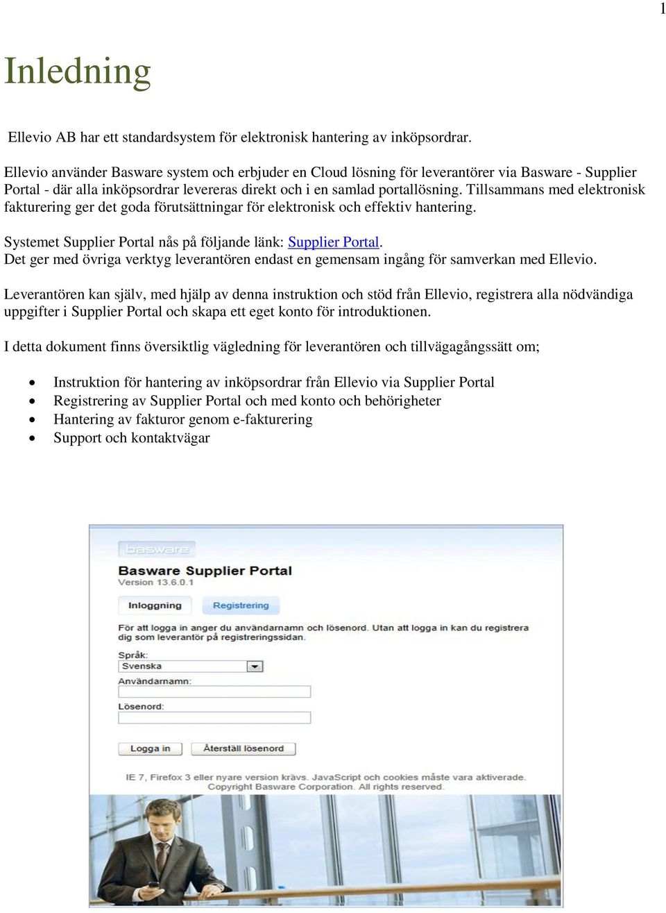 Tillsammans med elektronisk fakturering ger det goda förutsättningar för elektronisk och effektiv hantering. Systemet Supplier Portal nås på följande länk: Supplier Portal.