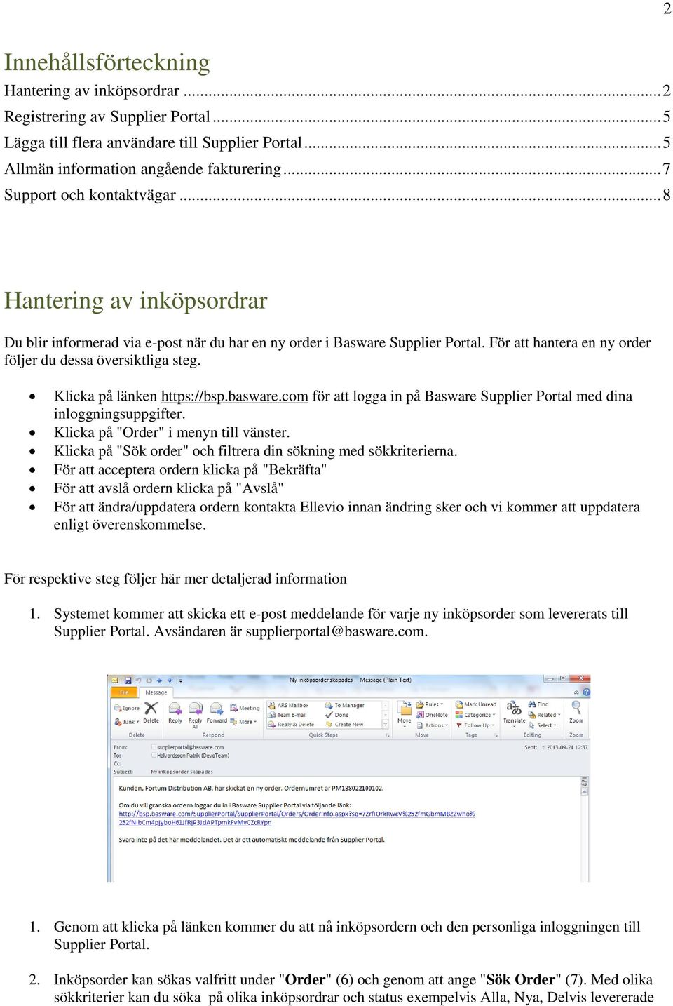 För att hantera en ny order följer du dessa översiktliga steg. Klicka på länken https://bsp.basware.com för att logga in på Basware Supplier Portal med dina inloggningsuppgifter.