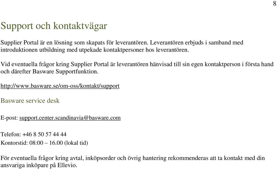 Vid eventuella frågor kring Supplier Portal är leverantören hänvisad till sin egen kontaktperson i första hand och därefter Basware Supportfunktion. http://www.