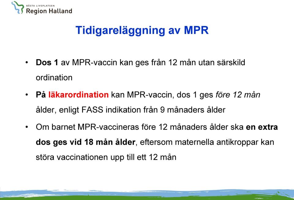 från 9 månaders ålder Om barnet MPR-vaccineras före 12 månaders ålder ska en extra dos